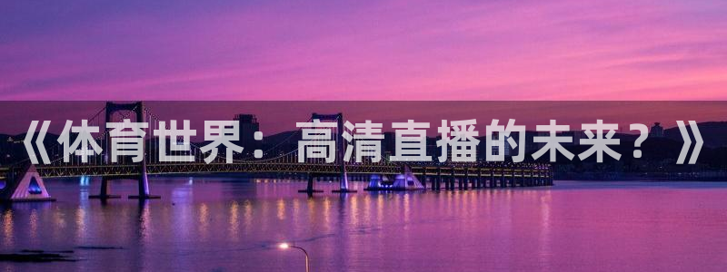 《体育世界：高清直播的未来？》